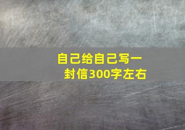 自己给自己写一封信300字左右