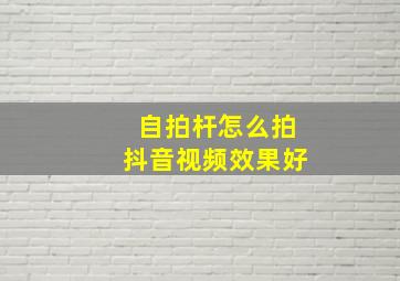 自拍杆怎么拍抖音视频效果好