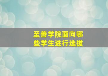 至善学院面向哪些学生进行选拔