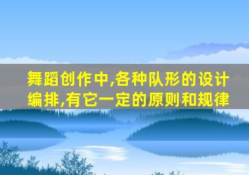 舞蹈创作中,各种队形的设计编排,有它一定的原则和规律