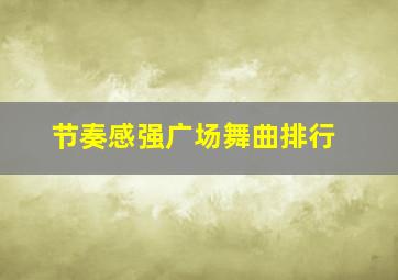 节奏感强广场舞曲排行