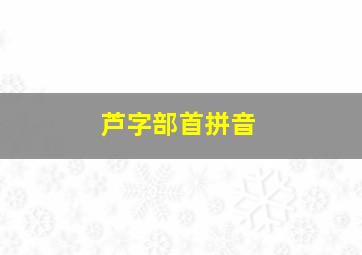 芦字部首拼音