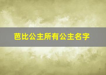 芭比公主所有公主名字