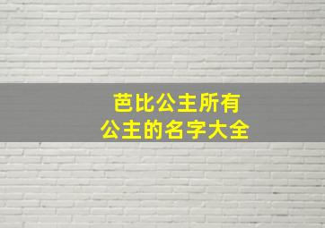 芭比公主所有公主的名字大全