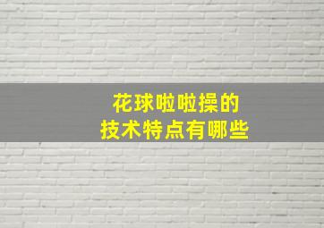 花球啦啦操的技术特点有哪些