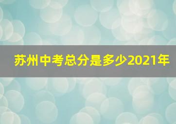 苏州中考总分是多少2021年