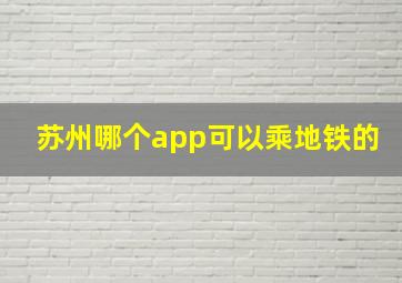 苏州哪个app可以乘地铁的