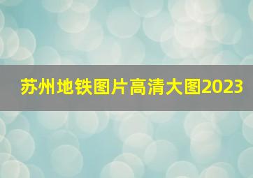 苏州地铁图片高清大图2023