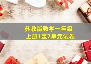 苏教版数学一年级上册1至7单元试卷