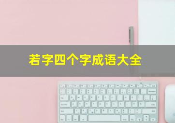 若字四个字成语大全