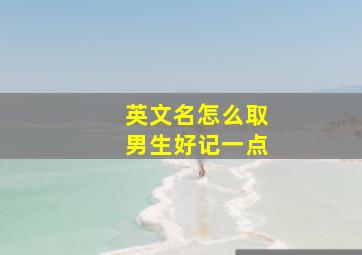 英文名怎么取男生好记一点