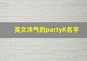 英文洋气的partyK名字