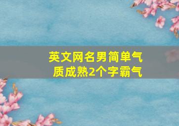 英文网名男简单气质成熟2个字霸气