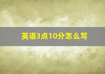 英语3点10分怎么写