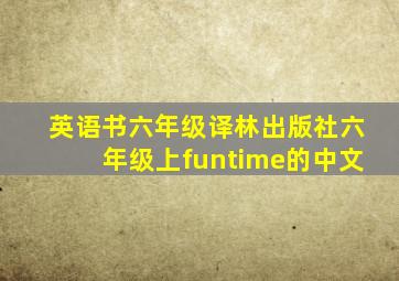 英语书六年级译林出版社六年级上funtime的中文