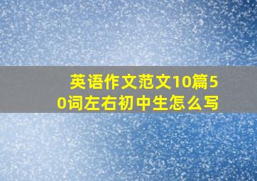 英语作文范文10篇50词左右初中生怎么写