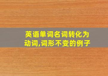 英语单词名词转化为动词,词形不变的例子