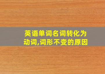 英语单词名词转化为动词,词形不变的原因