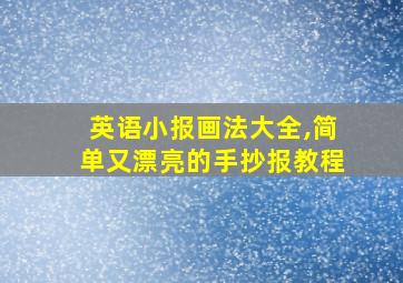 英语小报画法大全,简单又漂亮的手抄报教程