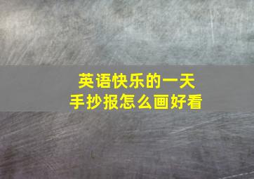 英语快乐的一天手抄报怎么画好看