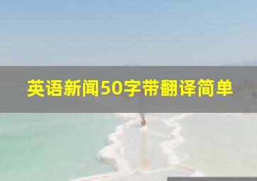 英语新闻50字带翻译简单