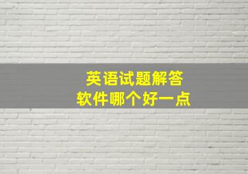 英语试题解答软件哪个好一点