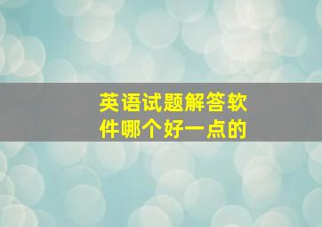 英语试题解答软件哪个好一点的