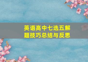 英语高中七选五解题技巧总结与反思