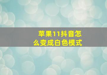 苹果11抖音怎么变成白色模式