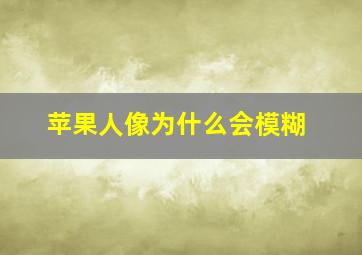 苹果人像为什么会模糊