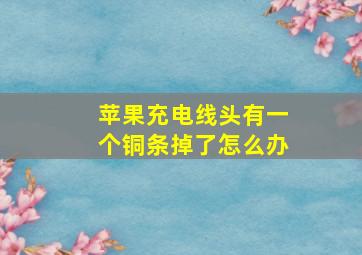 苹果充电线头有一个铜条掉了怎么办