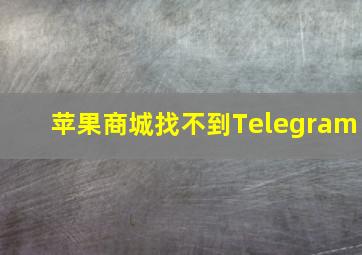 苹果商城找不到Telegram