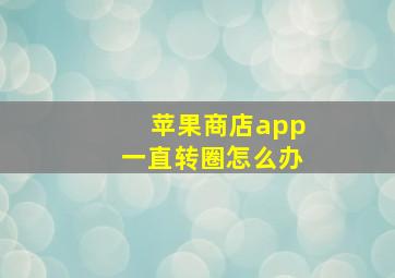 苹果商店app一直转圈怎么办