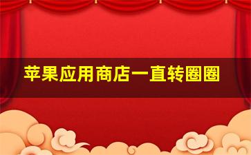 苹果应用商店一直转圈圈