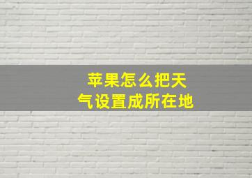 苹果怎么把天气设置成所在地