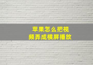 苹果怎么把视频弄成横屏播放