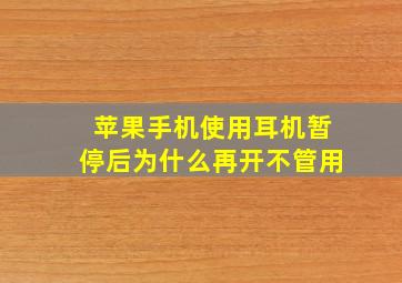 苹果手机使用耳机暂停后为什么再开不管用