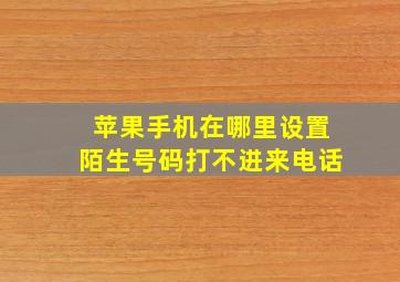 苹果手机在哪里设置陌生号码打不进来电话