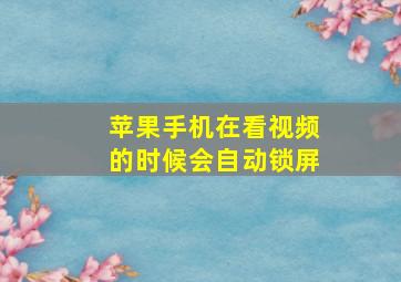 苹果手机在看视频的时候会自动锁屏