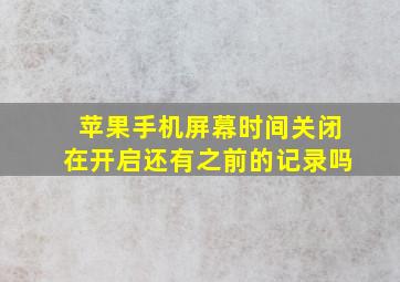 苹果手机屏幕时间关闭在开启还有之前的记录吗