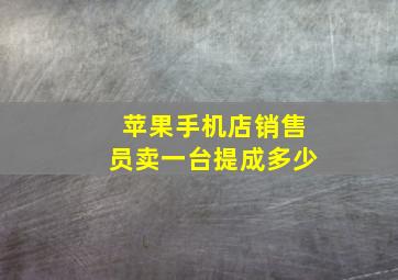 苹果手机店销售员卖一台提成多少