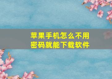 苹果手机怎么不用密码就能下载软件