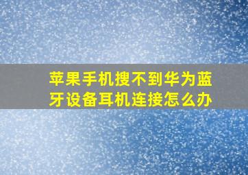 苹果手机搜不到华为蓝牙设备耳机连接怎么办