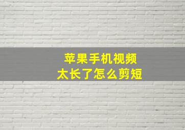 苹果手机视频太长了怎么剪短