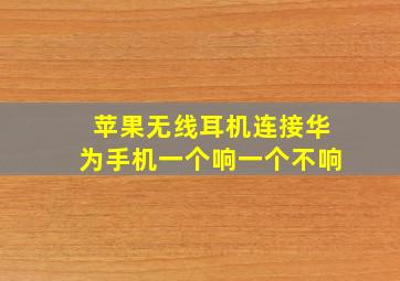 苹果无线耳机连接华为手机一个响一个不响