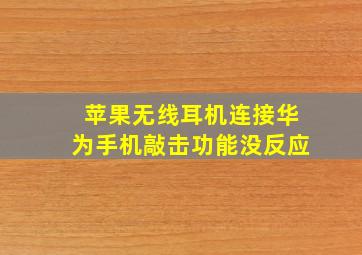 苹果无线耳机连接华为手机敲击功能没反应