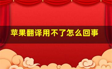 苹果翻译用不了怎么回事