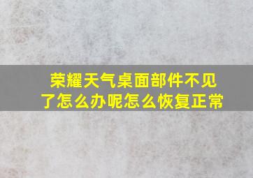 荣耀天气桌面部件不见了怎么办呢怎么恢复正常