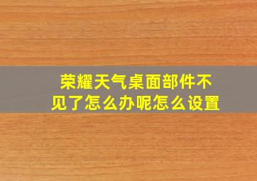 荣耀天气桌面部件不见了怎么办呢怎么设置