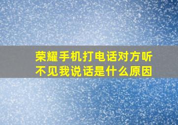 荣耀手机打电话对方听不见我说话是什么原因